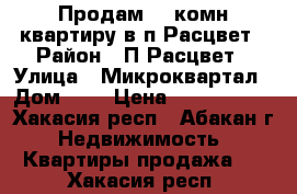 Продам  2 комн квартиру в п.Расцвет › Район ­ П.Расцвет › Улица ­ Микроквартал › Дом ­ 4 › Цена ­ 1 190 000 - Хакасия респ., Абакан г. Недвижимость » Квартиры продажа   . Хакасия респ.